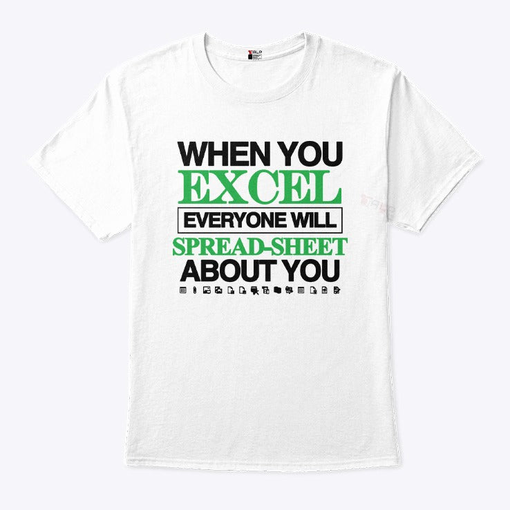 When You Excel Everyone Will Spread-Sheet About You Shirt