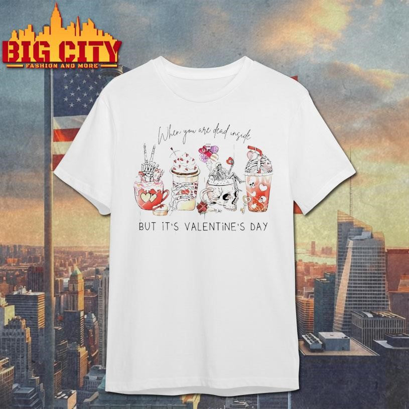 When You’re Dead Inside But It’s Valentines Shirt