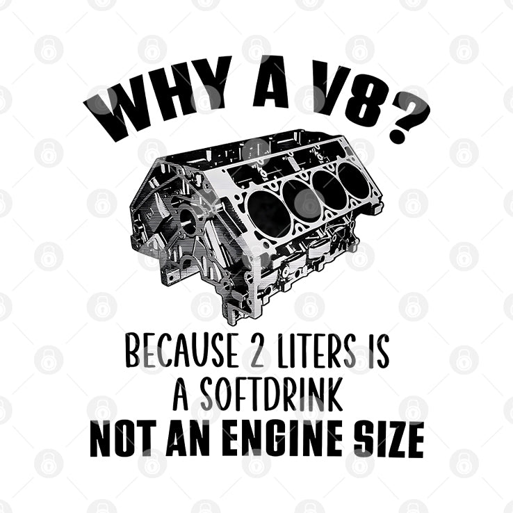 Why A V8 Because 2 Liters Is A Soft Drink Not An Engine Size Shirt
