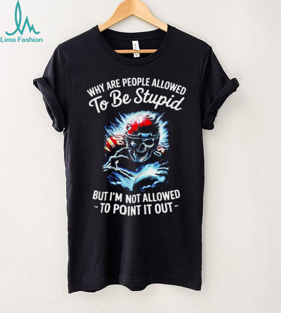 Why Are People Allowed To Be Stupid Skull Football T shirt