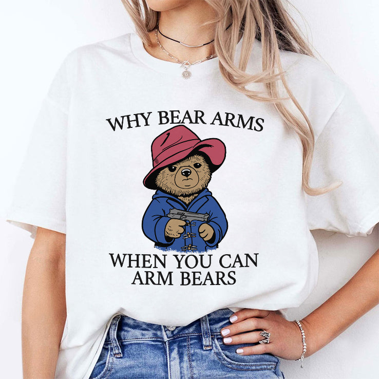 Why Bear Arms When You Can Arm Bears T Shirt