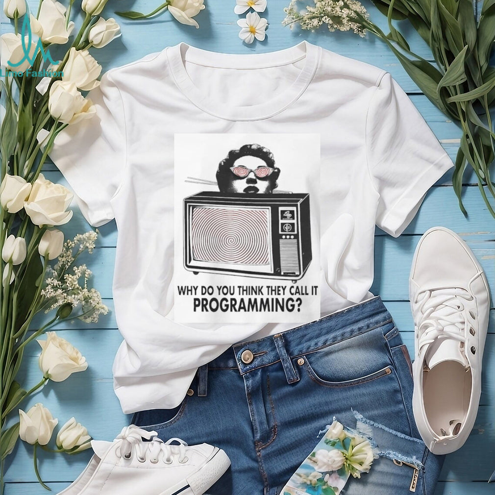 Why Do You Think They Call It Programming Retro TV Hypnosis Shirt