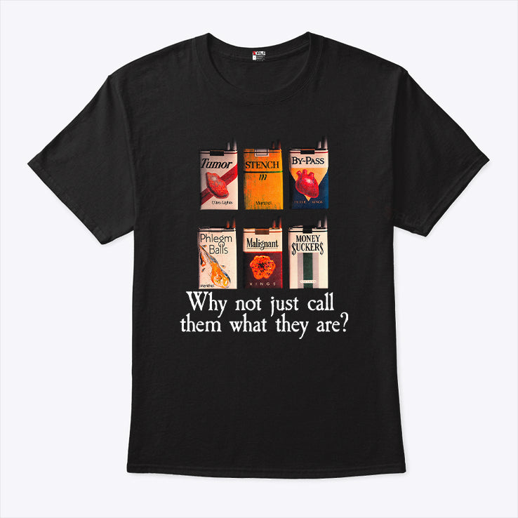 Why Not Just Call Them What They Are T Shirt