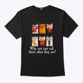 Why Not Just Call Them What They Are T Shirt