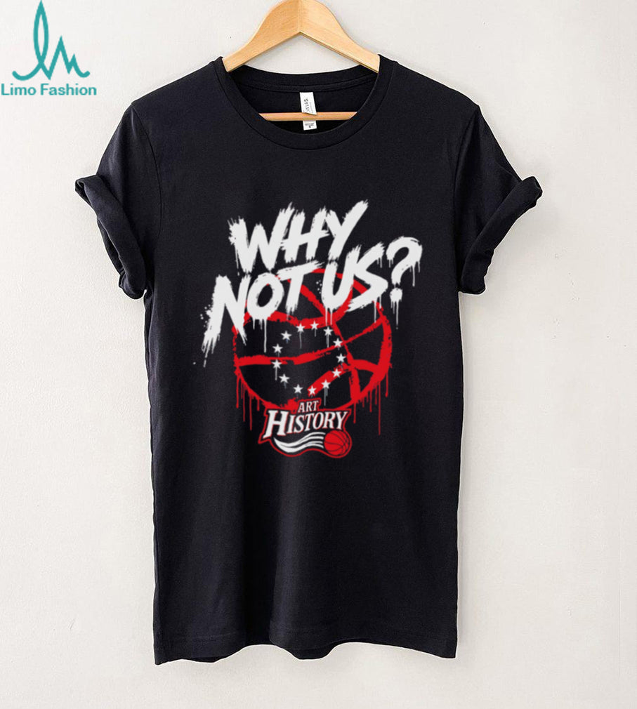 Why Not Us Philly Basketball Art History Graffiti T Shirt