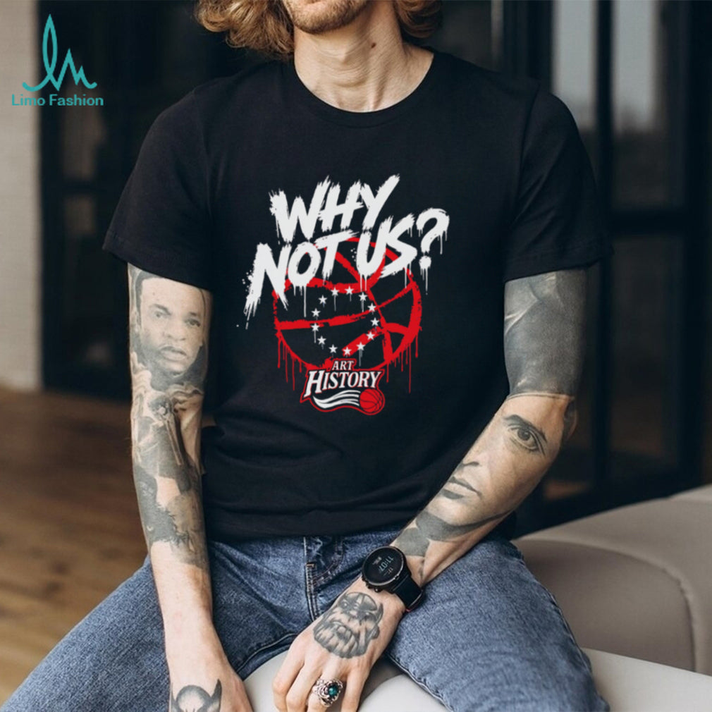 Why Not Us Philly Basketball Art History Graffiti T Shirt