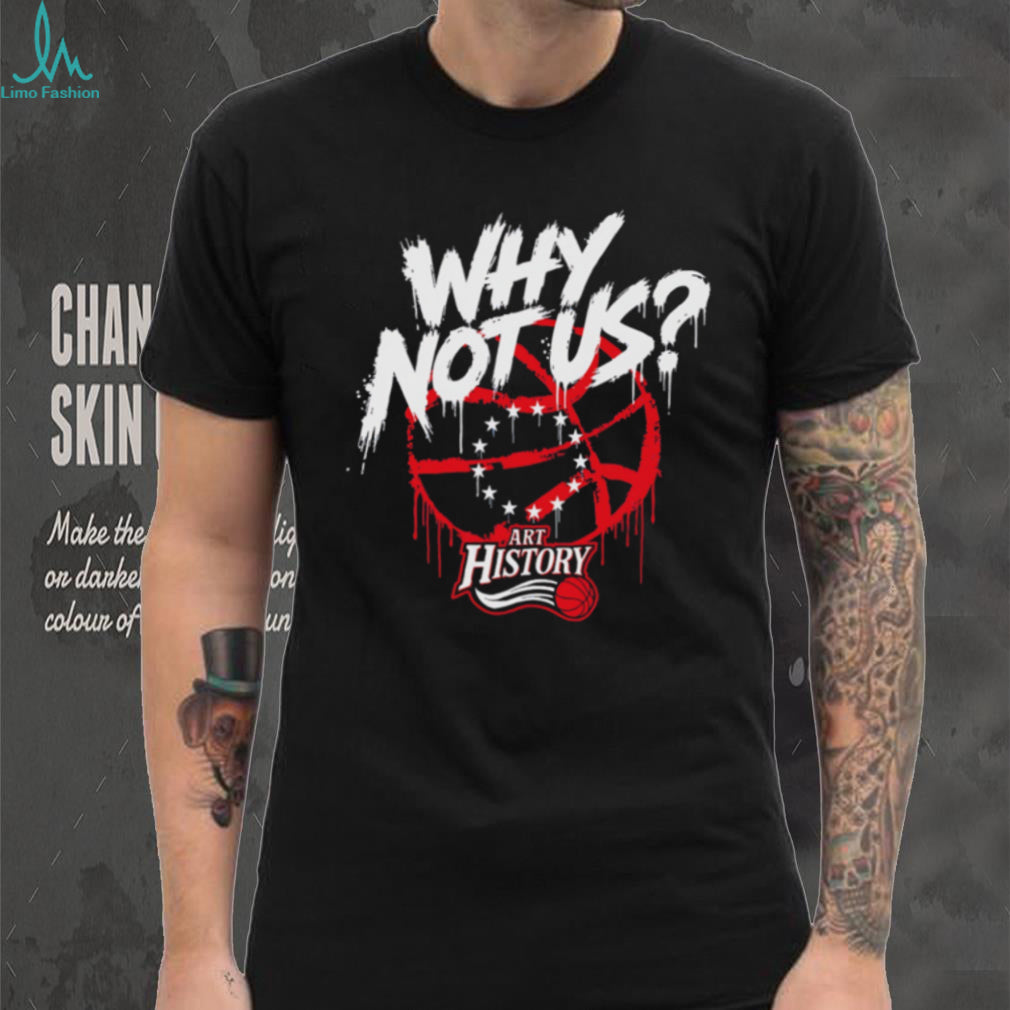 Why Not Us Philly Basketball Art History Graffiti T Shirt