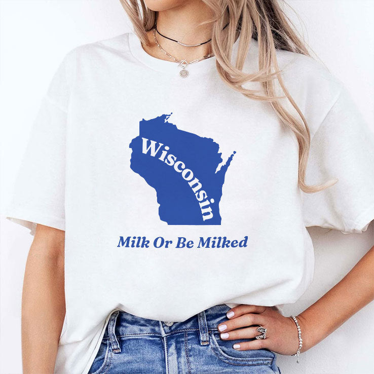 Wisconsin Milk Or Be Milked T Shirt