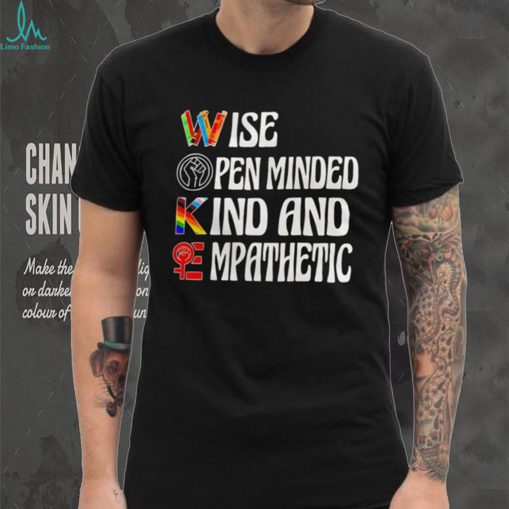 Wise Open minded Kind and Empathetic woke shirt
