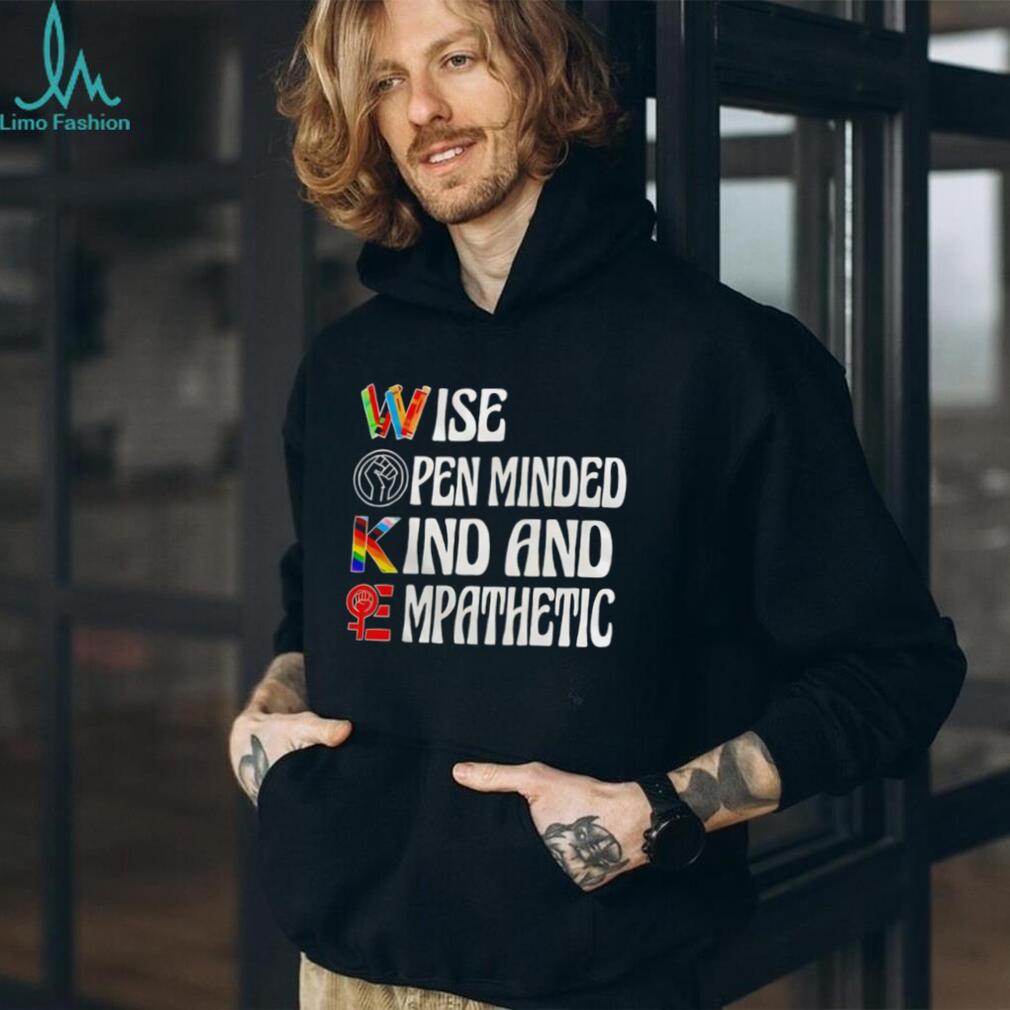 Wise Open minded Kind and Empathetic woke shirt