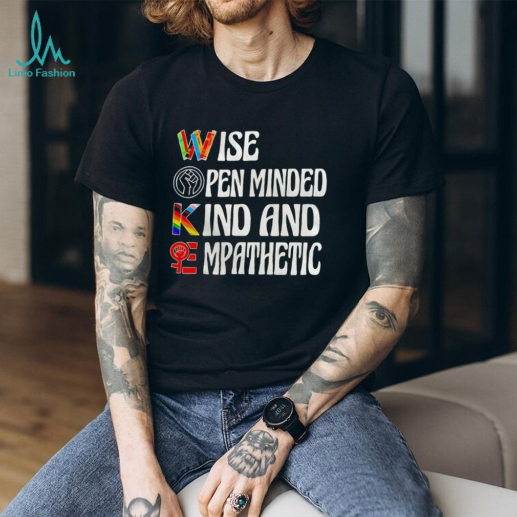 Wise Open minded Kind and Empathetic woke shirt