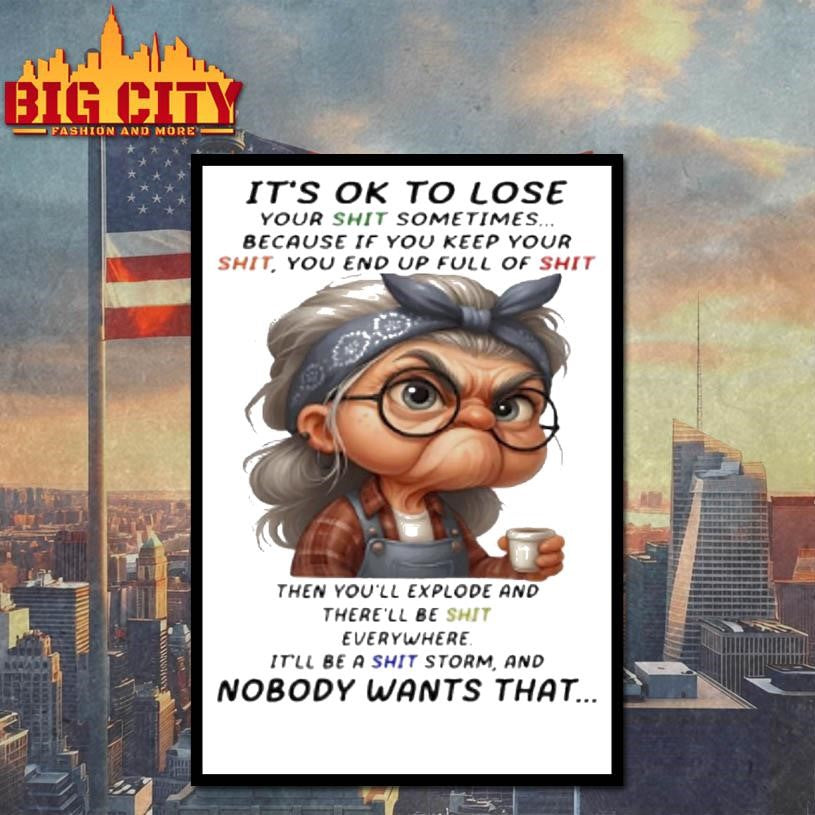 Woman Its Ok To Lose Your Shit Sometimes Because If You Keep Your Shit You End Up Full Of Shit Then Youll Explode Shirt