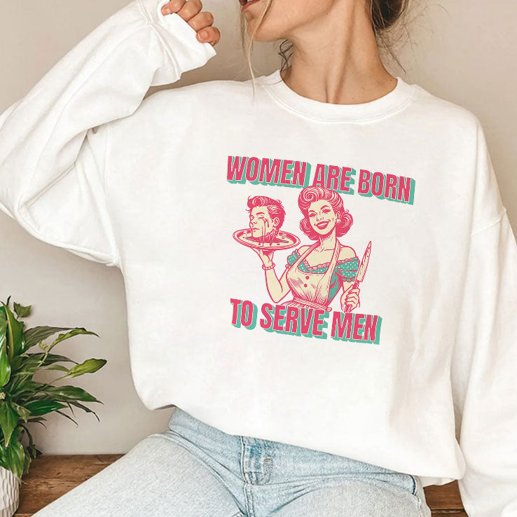 Women Are Born To Serve Men T Shirt