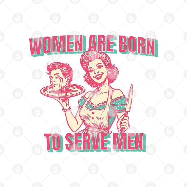 Women Are Born To Serve Men T Shirt