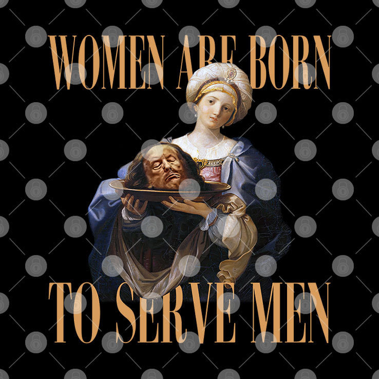 Women Are Born To Serve Men Trump T Shirt
