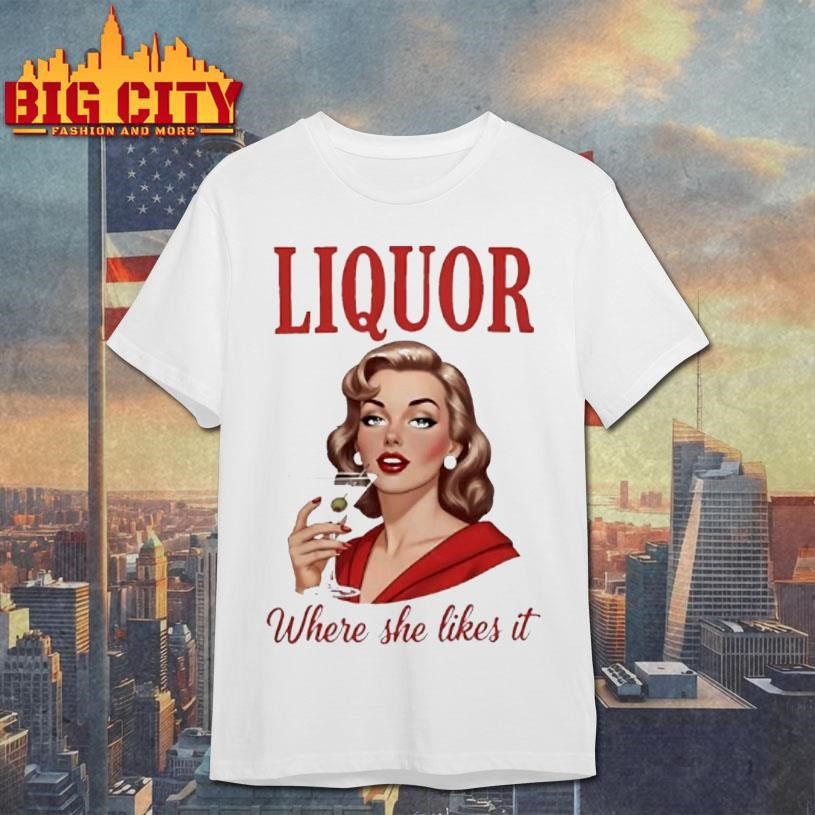 Women Drink Liquor Where She Likes It Shirt