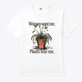 Women Want Me Plants Fear Me T Shirt