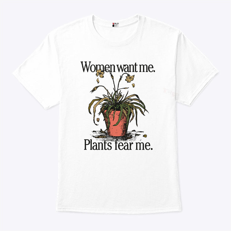Women Want Me Plants Fear Me T Shirt