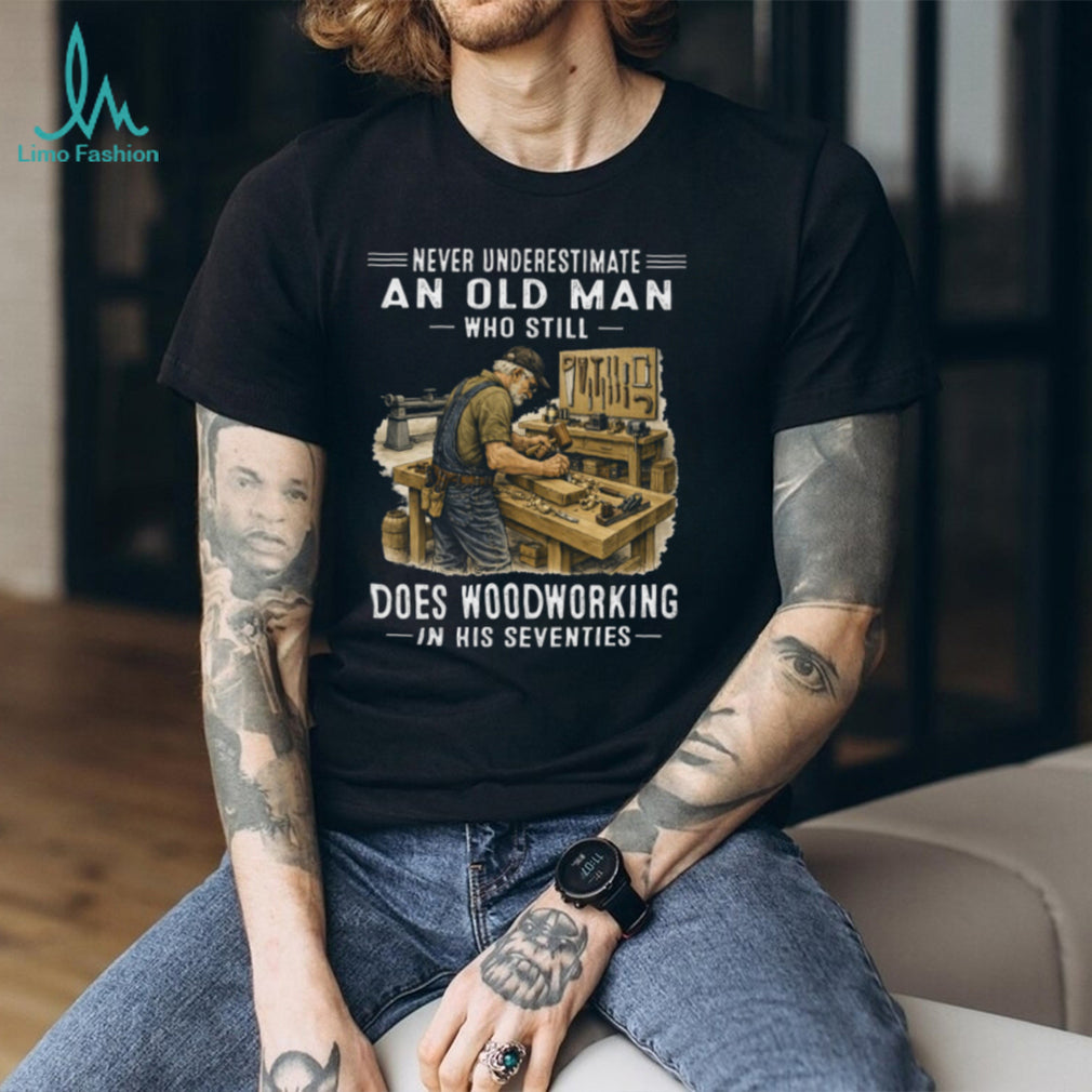 Woodworking Old Man Seventies Quote Carpenter Hobby Shirt