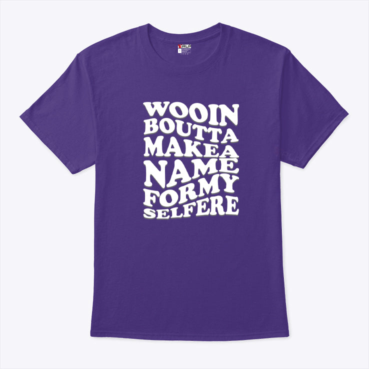 Wooin Boutta Makea Name Formy Selfere Shirt