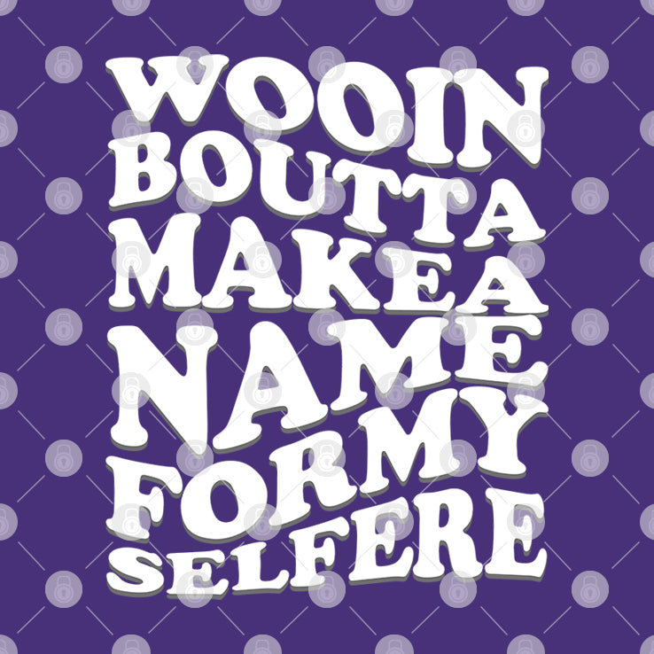Wooin Boutta Makea Name Formy Selfere Shirt
