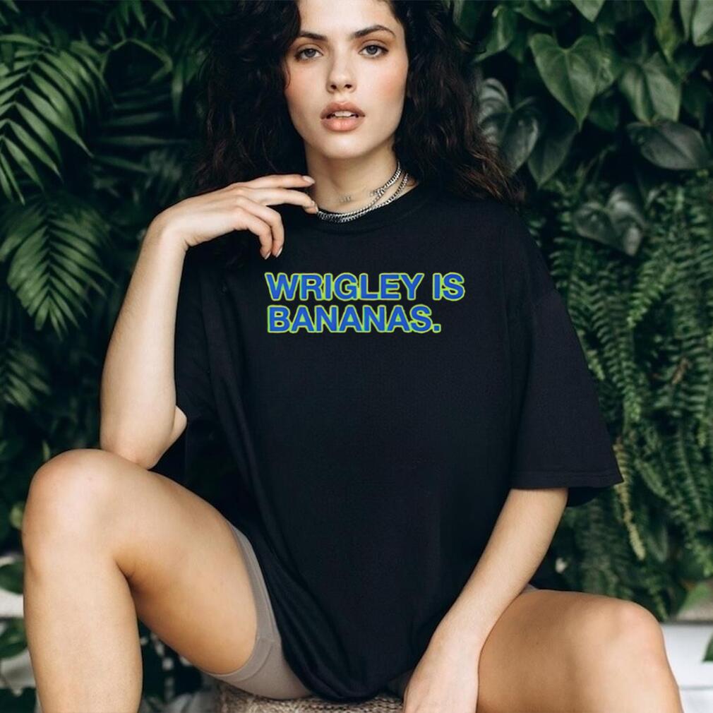Wrigley Is Bananas shirt