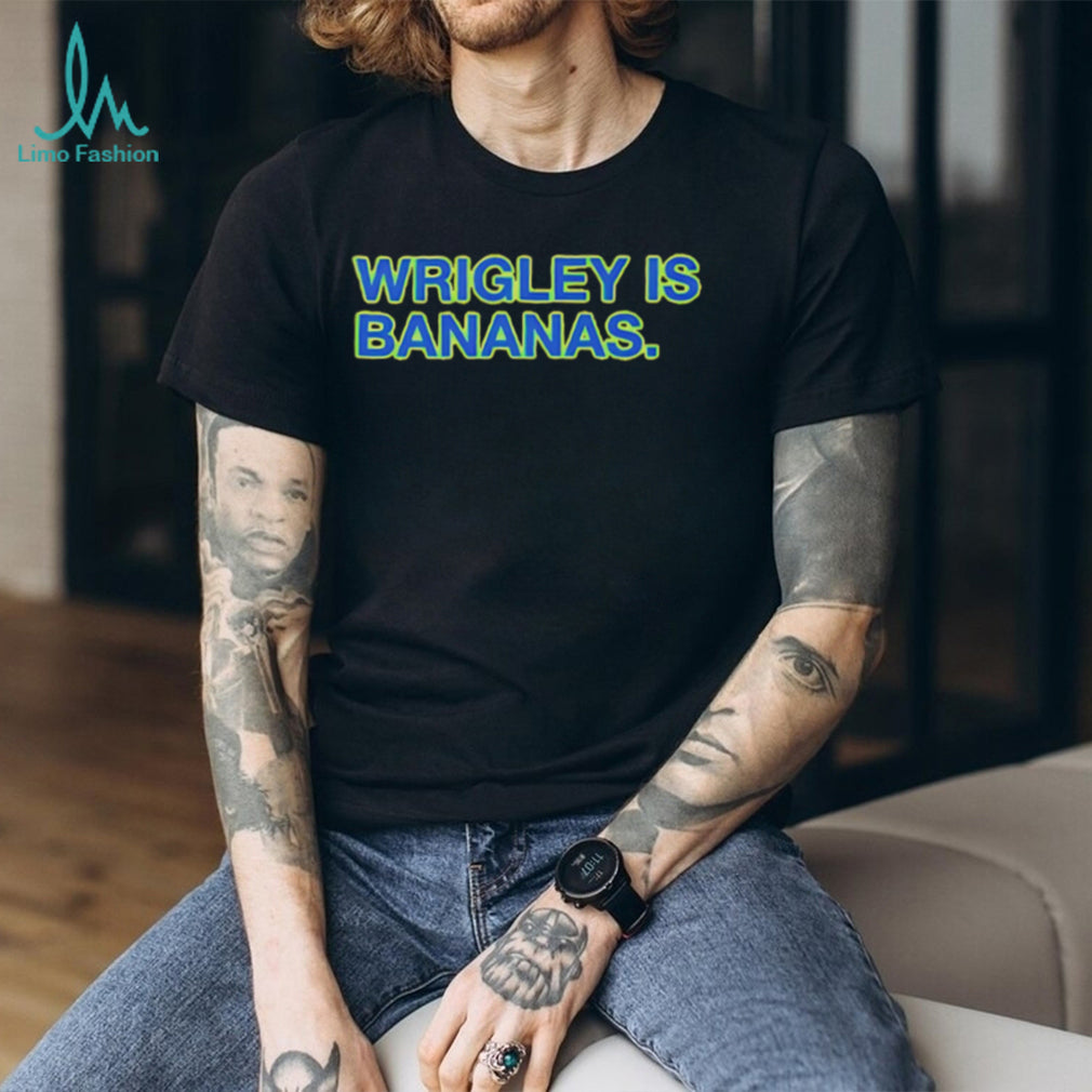 Wrigley Is Bananas shirt