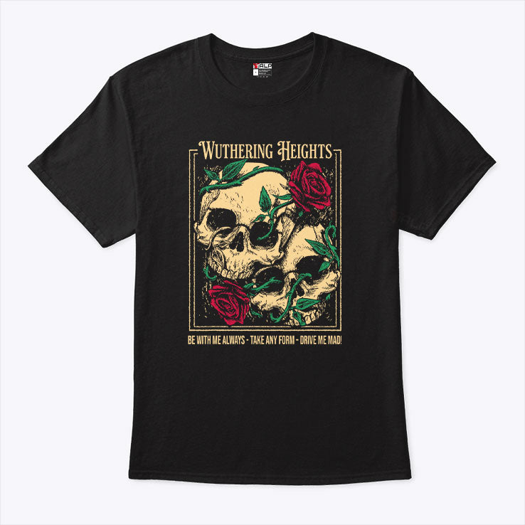 Wuthering Heights Be With Me Always Take Any Form Drive Me Mad Shirt
