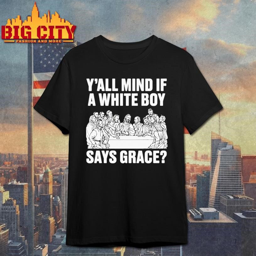 Y All Mind If A White Boy Says Grace Shirt