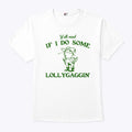 Y’all Mind If I Do Some Lollygaggin’ T Shirt