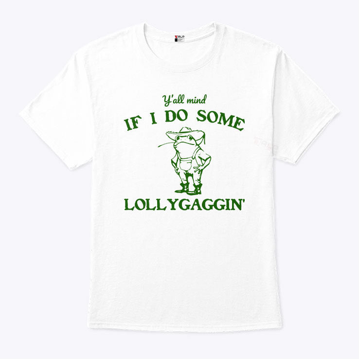 Y’all Mind If I Do Some Lollygaggin’ T Shirt