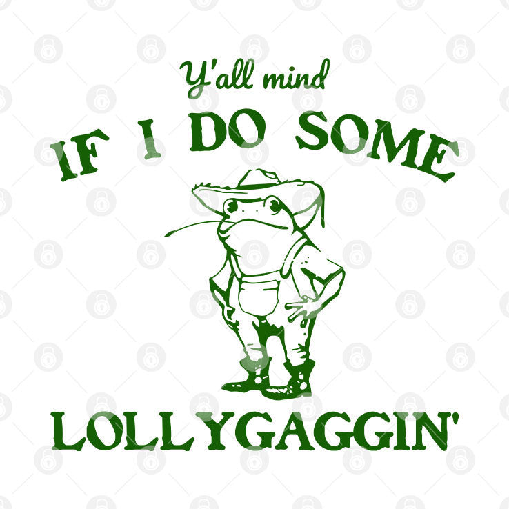 Y’all Mind If I Do Some Lollygaggin’ T Shirt