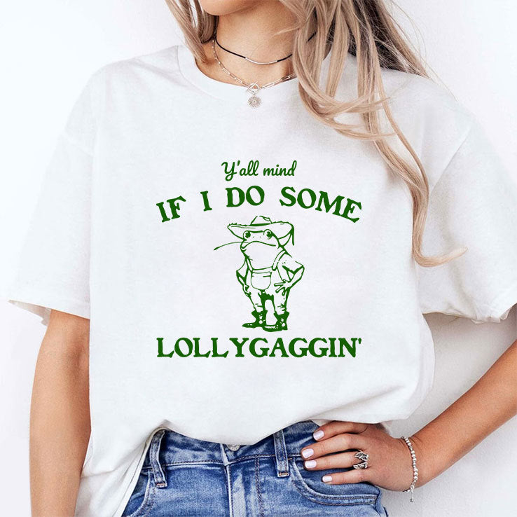 Y’all Mind If I Do Some Lollygaggin’ T Shirt