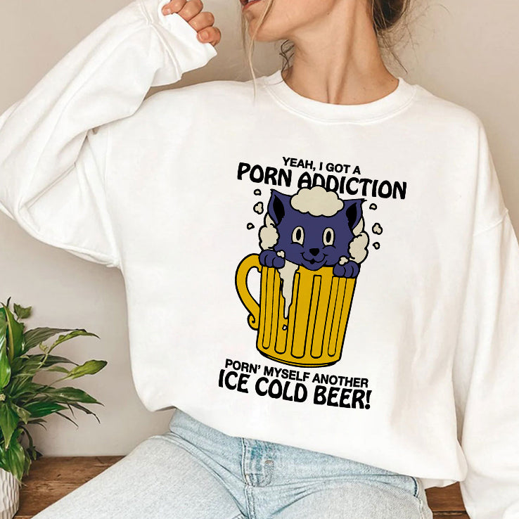 Yeah I Got A Porn Addiction Porn Myself Another Ice Cold Beer Shirt
