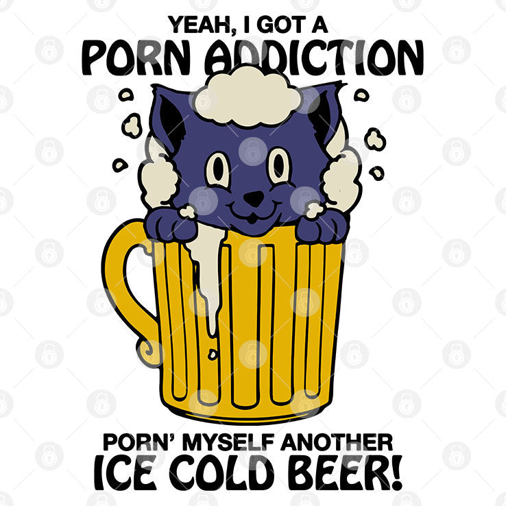 Yeah I Got A Porn Addiction Porn Myself Another Ice Cold Beer Shirt