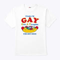Yeah I’m Gay Got A Yearning For Hot Dogs T Shirt