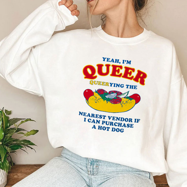 Yeah I’m Queer Queerying The Nearest Vendor If I Can Purchase A Hot Dog Shirt