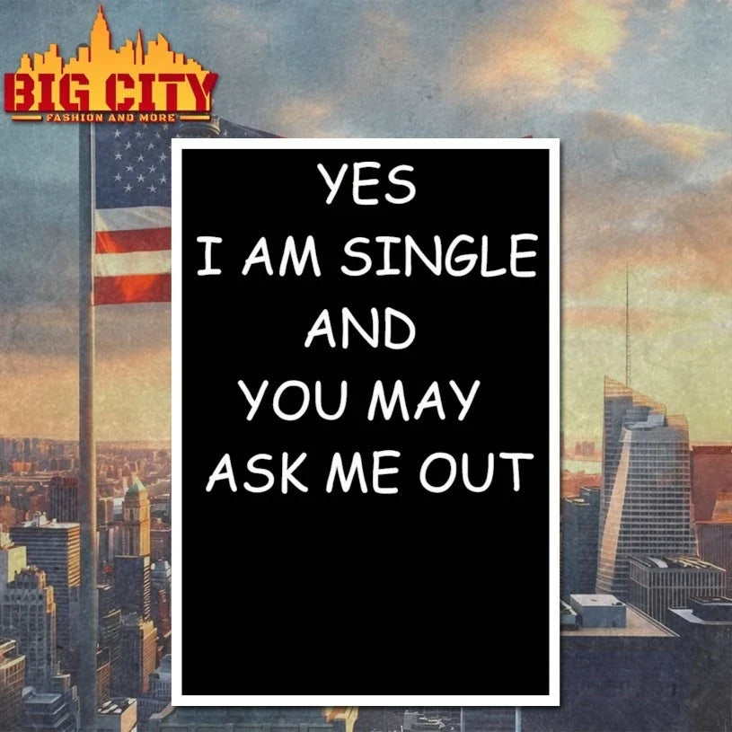 Yes I Am A Single And You May Ask Me Out t-shirt