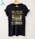 Yes I Am Old But I Saw Pittsburgh Legends Now And Forever T Shirt
