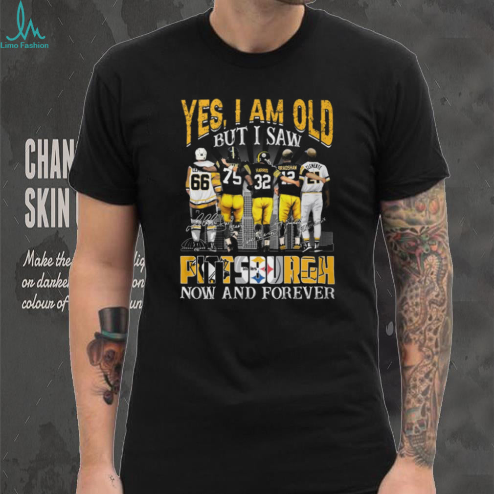 Yes I Am Old But I Saw Pittsburgh Legends Now And Forever T Shirt