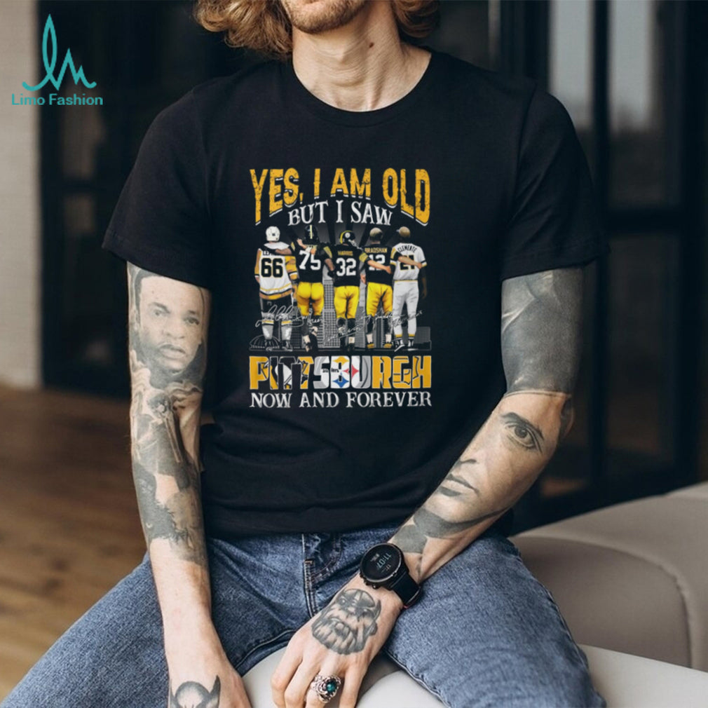 Yes I Am Old But I Saw Pittsburgh Legends Now And Forever T Shirt