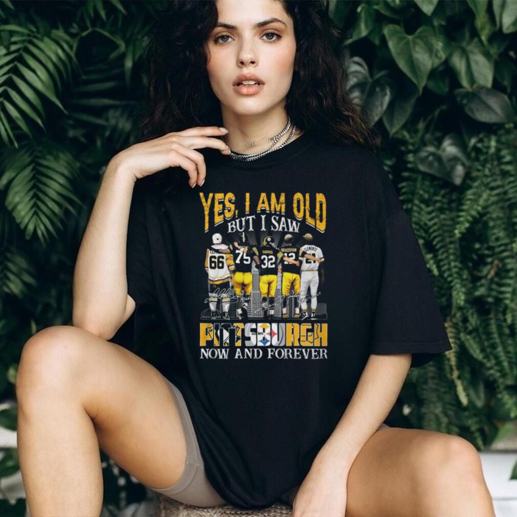 Yes I Am Old But I Saw Pittsburgh Legends Now And Forever T Shirt