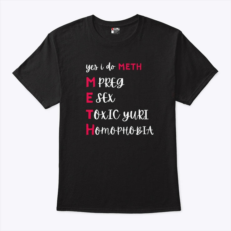 Yes I Do Meth Mpreg Esex Toxic Yuri Homophobia T Shirt