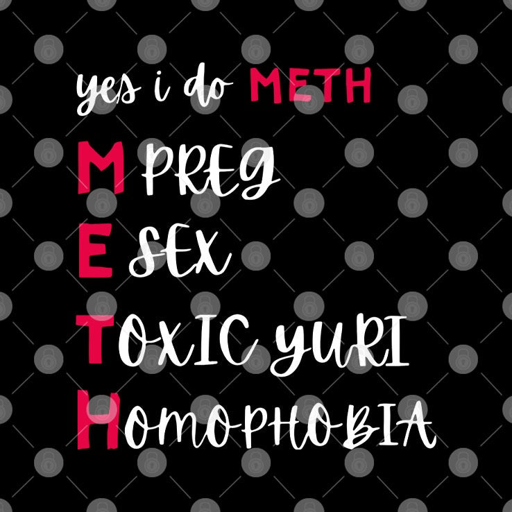 Yes I Do Meth Mpreg Esex Toxic Yuri Homophobia T Shirt