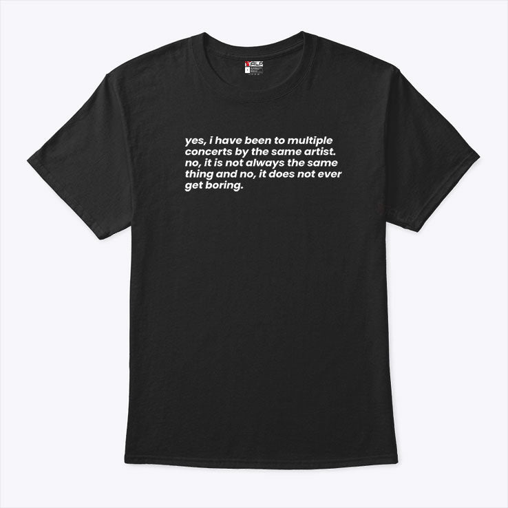 Yes I Have Been To Multiple Concerts By The Same Artist T Shirt