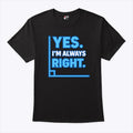 Yes Im Always Right Funny Math T Shirt