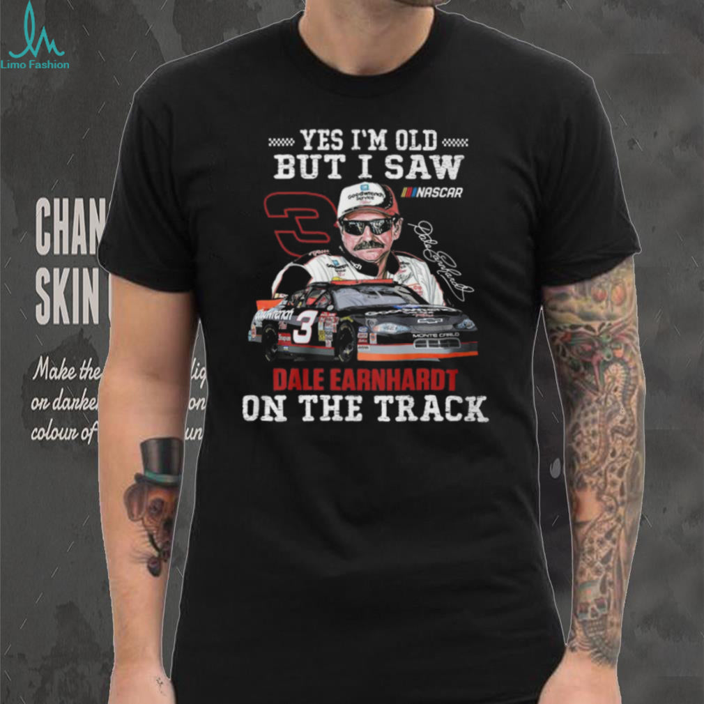 Yes I’m Old But I Saw Dale Earnhardt On The Track Nascar Legend T Shirt