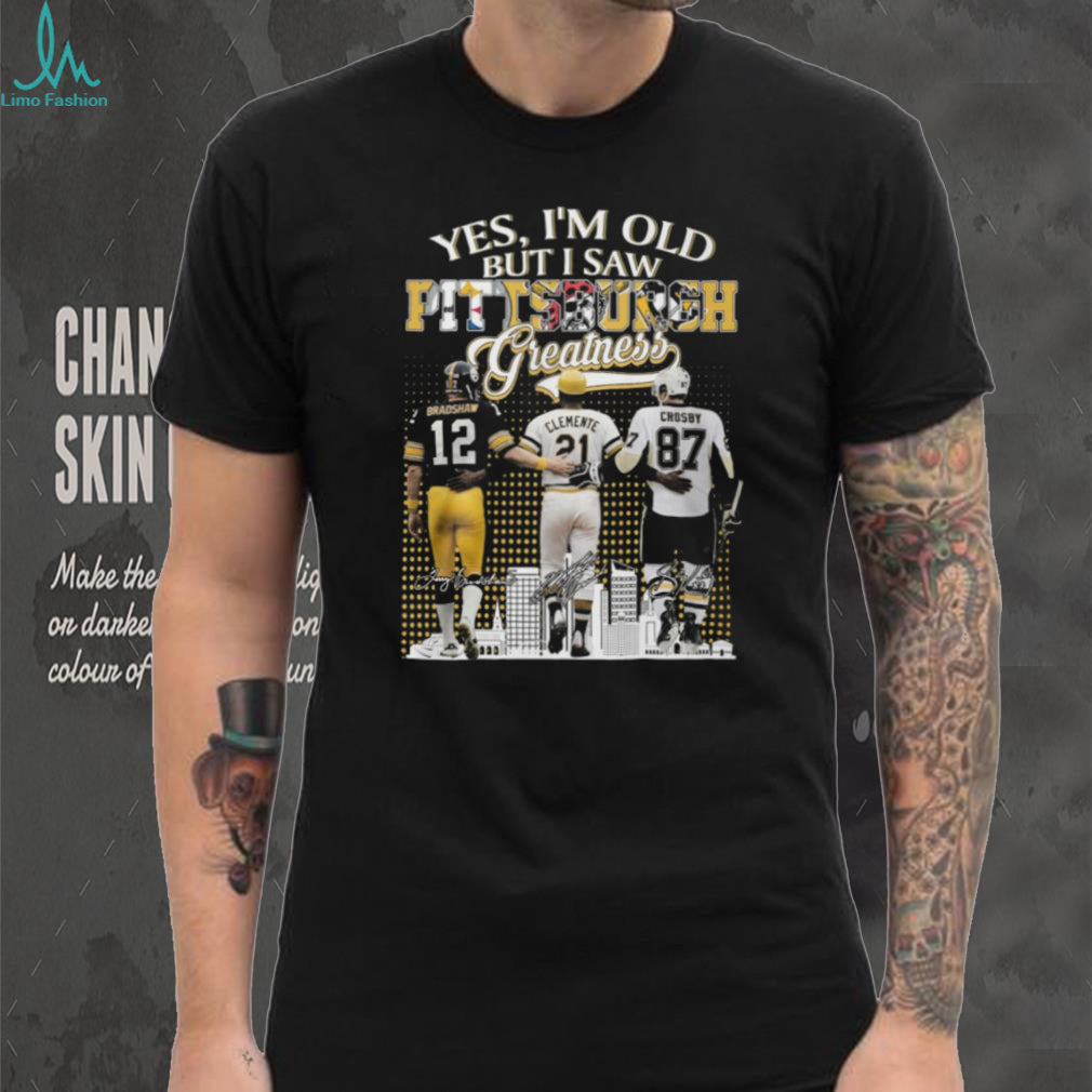 Yes I’m Old But I Saw Pittsburgh Greatness Bradshaw, Clemente, Crosby T Shirt