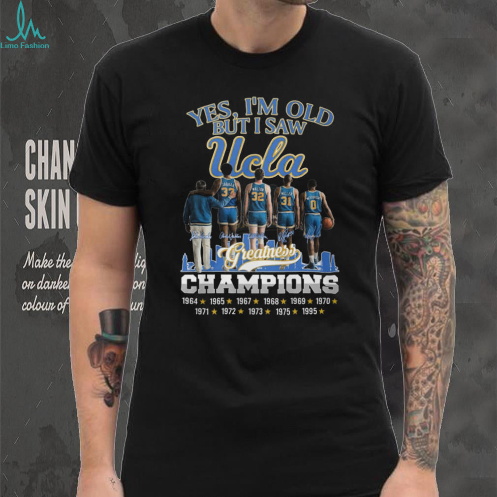 Yes I’m Old But I Saw UCLA Greatness Champions Multi Year Signature T Shirt