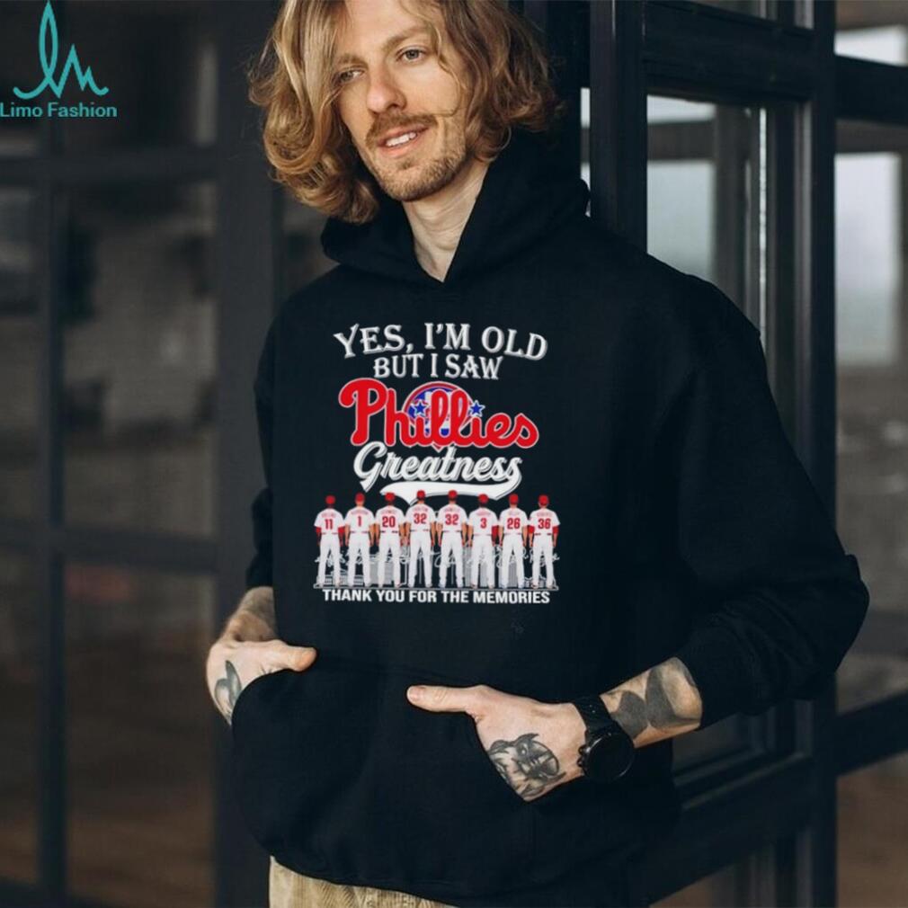 Yes I’m old but I Saw Phillies Greatness Signature shirt